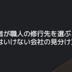 未経験者が職人の修行先を選ぶとき｜入ってはいけない会社の見分け方6つ