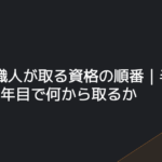 見習い職人が取る資格の順番｜半年・1年目・2年目で何から取るか